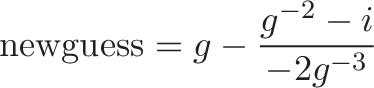 \ displaystyle {{newguess} = g - \ \文本压裂{g ^{2} -我}{2 g ^ {3}}}