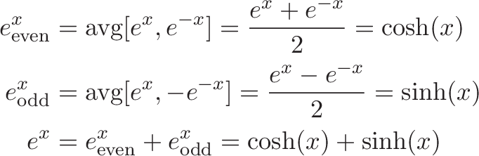 \begin{align*} e^x_{\text{even}} &= \text{avg}[e^x, e^{-x}] = \frac{e^x + e^{-x}}{2} = \cosh(x) \\ e^x_\text{odd} &= \text{avg}[e^x, -e^{-x}] = \frac{e^x - e^{-x}}{2} = \sinh(x) \\ e^x &= e^x_{\text{even}}  + e^x_{\text{odd}} = \cosh(x) + \sinh(x) \end{align*}