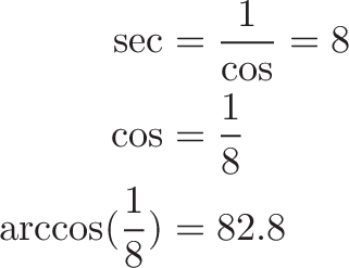 \begin{aligned} \sec &= \frac{1}{\cos} = 8 \\ \cos &= \frac{1}{8} \\ \arccos(\frac{1}{8}) &= 82.8 \end{aligned}