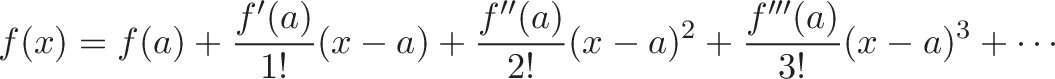 \displaystyle{f(x) = f(a)+{\frac {f'(a)}{1!}}(x-a)+{\frac {f''(a)}{2!}}(x-a)^{2}+{\frac {f'''(a)}{3!}}(x-a)^{3}+\cdots }